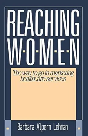 reaching women the way to go in marketing healthcare services 1st edition barbara bellman 0595187242,