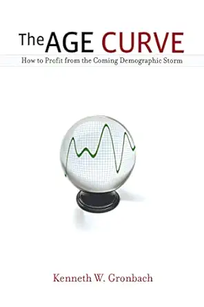 the age curve how to profit from the coming demographic storm 1st edition kenneth w gronbach 0814417949,