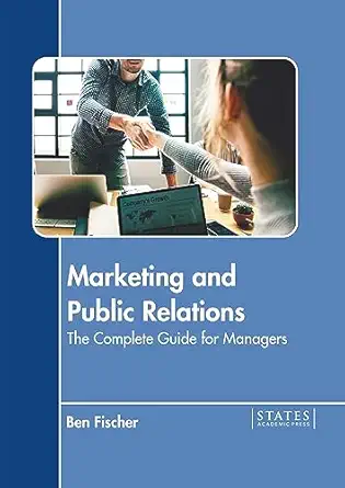 marketing and public relations the complete guide for managers 1st edition ben fischer 1639897992,
