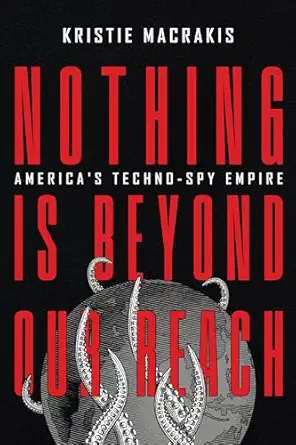 nothing is beyond our reach americas techno spy empire 1st edition kristie macrakis 1647123232, 978-1647123239