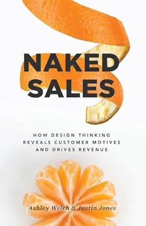 naked sales how design thinking reveals customer motives and drives revenue 1st edition ashley welch ,justin