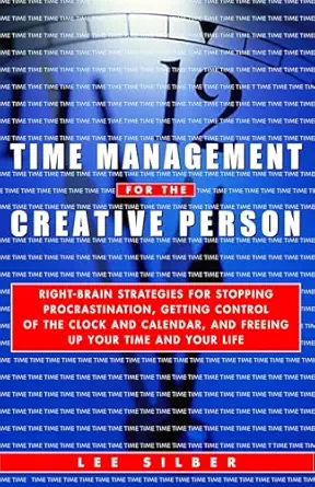 time management for the creative person right brain strategies for stopping procrastination getting control