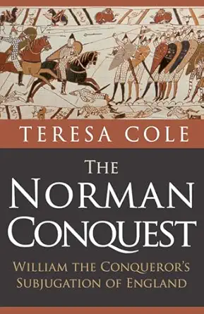 the norman conquest william the conquerors subjugation of england 1st edition teresa cole 1445682877,