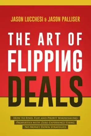 the art of flipping deals how to find flip and profit wholesaling properties with zero experience using no