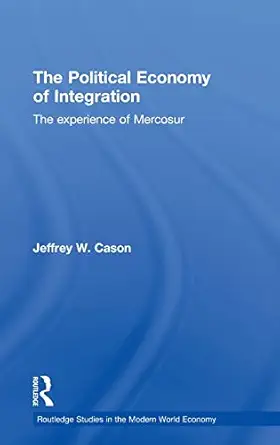 the political economy of integration the experience of mercosur 1st edition jeffrey w cason 0415778859,