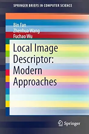 local image descriptor modern approaches 1st edition bin fan ,zhenhua wang ,fuchao wu 3662491710,