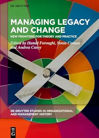managing legacy and change new frontiers for theory and practice 1st edition hamid foroughi ,andrea casey