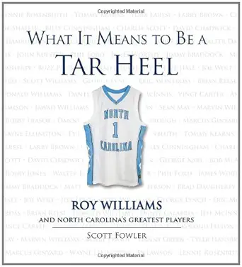 what it means to be a tar heel roy williams and north carolinas greatest players 1st edition scott fowler