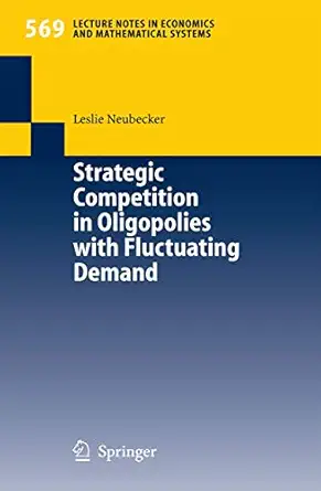 strategic competition in oligopolies with fluctuating demand 1st edition leslie neubecker 3540295569,