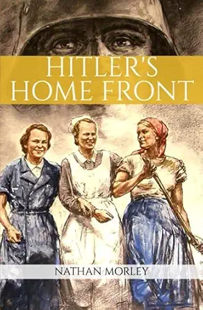 hitlers home front life in nazi germany during world war two 1st edition nathan morley 1090461771,