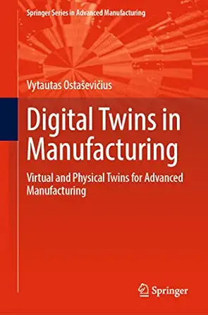 digital twins in manufacturing virtual and physical twins for advanced manufacturing 1st edition vytautas