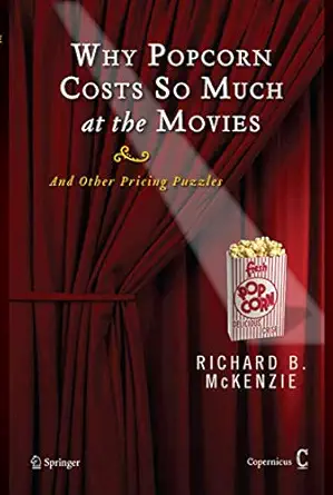 why popcorn costs so much at the movies and other pricing puzzles 1st edition richard b mckenzie 0387769994,