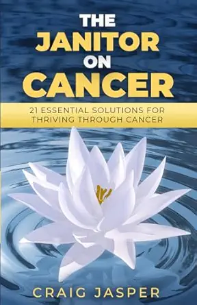the janitor on cancer 21 essential solutions for thriving through cancer 1st edition craig jasper ,shannon