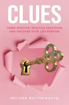 clues think positive practice gratitude and uncover your life purpose 1st edition melissa butterworth