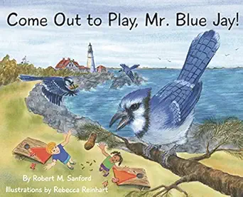 come out to play mr blue jay 1st edition robert m sanford ,rebecca reinhart 1943424772, 978-1943424771