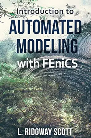 introduction to automated modeling with fenics 1st edition l ridgway scott 1949133001, 978-1949133004