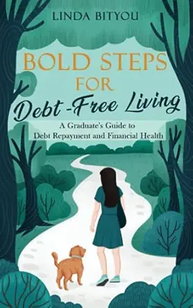 bold steps for debt free living a graduates guide to debt repayment and financial health 1st edition linda