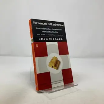 the swiss the gold and the dead how swiss bankers helped finance the nazi war machine 1st edition jean