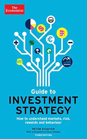 the economist guide to investment strategy how to understand markets risk rewards and behaviour 1st edition