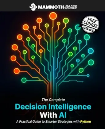 the complete decision intelligence with ai a practical guide to smarter strategies with python 1st edition