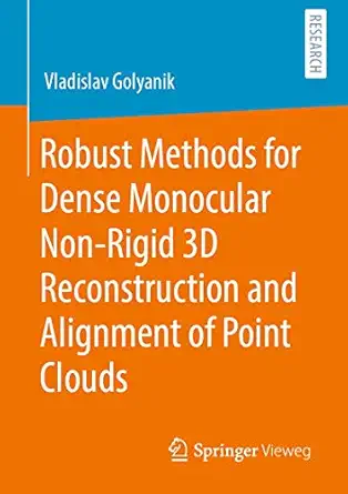 robust methods for dense monocular non rigid 3d reconstruction and alignment of point clouds 1st edition