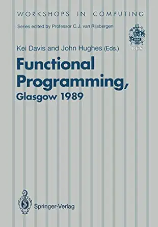 functional programming proceedings of the 1989 glasgow workshop 21a 23 august 1989 fraserburgh scotland 1st