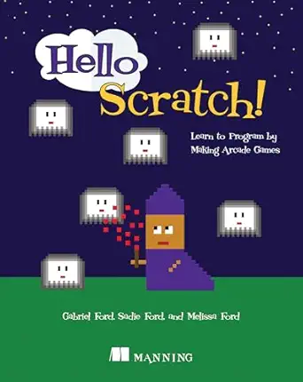 hello scratch learn to program by making arcade games 1st edition gabriel ford ,melissa ford ,sadie ford