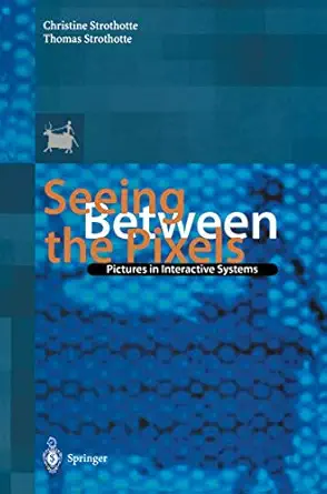 seeing between the pixels pictures in interactive systems 1st edition christine strothotte ,thomas strothotte