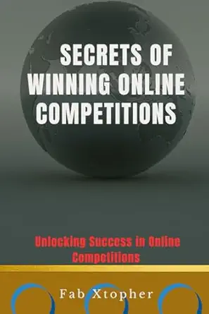 secrets of winning online competitions unlocking success in online competitions 1st edition fab xtopher