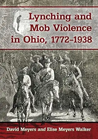 lynching and mob violence in ohio 1772 1938 1st edition david meyers ,elise meyers walker 1476673411,