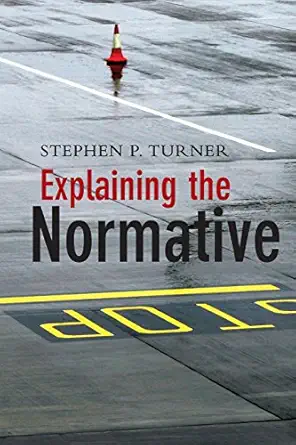 explaining the normative 1st edition stephen p turner 074564256x, 978-0745642567