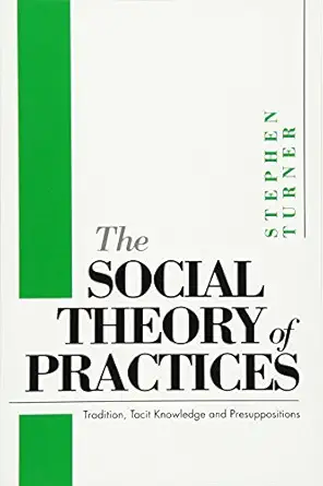 the social theory of practices tradition tacit knowledge and prepositions 1st edition stephen p turner