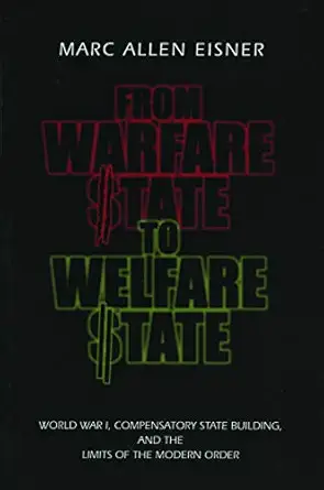 from warfare state to welfare state world war i compensatory state building and the limits of the modern