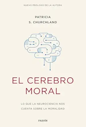 el cerebro moral lo que la neurociencia nos cuenta sobre la moralidad 1st edition patricia s churchland