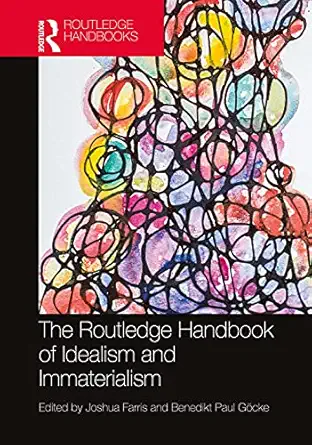 the routledge handbook of idealism and immaterialism 1st edition joshua farris ,benedikt paul ga cke