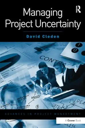 managing project uncertainty 1st edition david cleden 0566088401, 978-05660884070566088401,978-0566088407