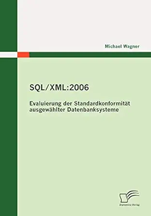 sql/xml 2006 evaluierung der standardkonformita t ausgewa hlter datenbanksysteme 1st edition michael wagner
