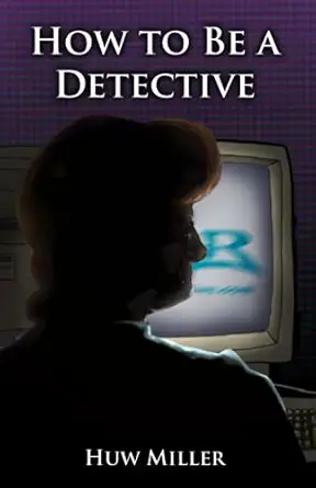 how to be a detective the essential guide for becoming a better detective 1st edition huw miller 1096354403,