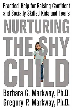 nurturing the shy child practical help for raising confident and socially skilled kids and teens 1st edition