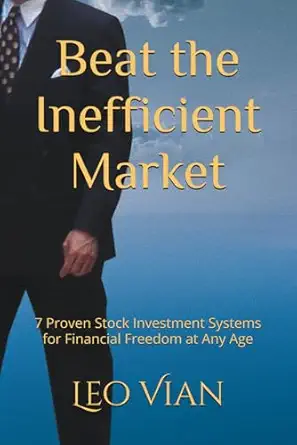 beat the inefficient market 7 proven stock investment systems for financial freedom at any age 1st edition