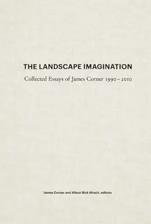 the landscape imagination collected essays of james corner 1990 2010 1st edition james corner ,alison bick