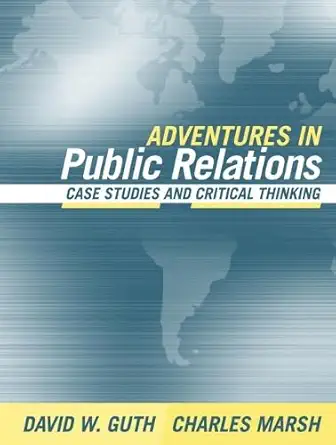 adventures in public relations case studies and critical thinking 1st edition david w guth ,charles marsh ph