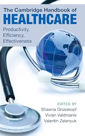 the cambridge handbook of healthcare productivity efficiency effectiveness 1st edition shawna grosskopf