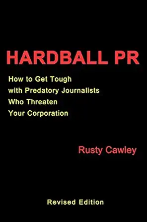 hardball pr how to get tough with predatory journalists who threaten your corporation 1st edition rusty