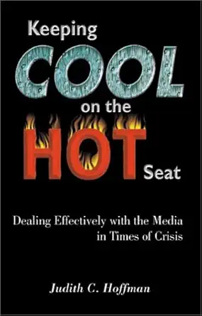 keeping cool on the hot seat dealing effectively with the media in times of crisis 1st edition judith c