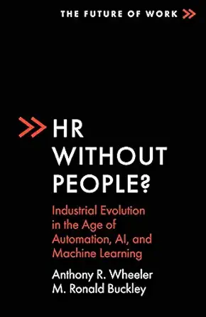 hr without people industrial evolution in the age of automation ai and machine learning 1st edition anthony r
