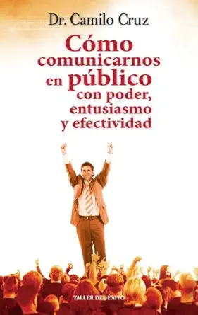 como comunicarnos en publico con poder entusiasmo y efectividad 1st edition dr camilo cruz 1931059896,