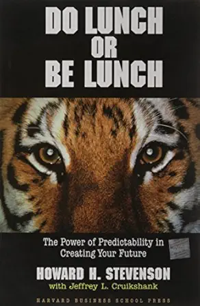 do lunch or be lunch the power of predictability in creating your future 1st edition howard h stevenson