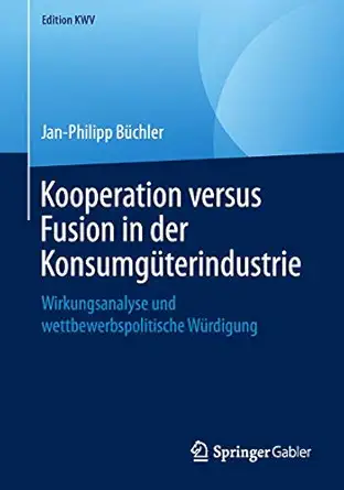 kooperation versus fusion in der konsumga 1/4terindustrie wirkungsanalyse und wettbewerbspolitische wa