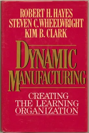 dynamic manufacturing creating the learning organization 1st edition robert h hayes ,steven c wheelwright